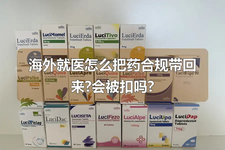 海外就医怎么把药合规带回来?会被扣吗?